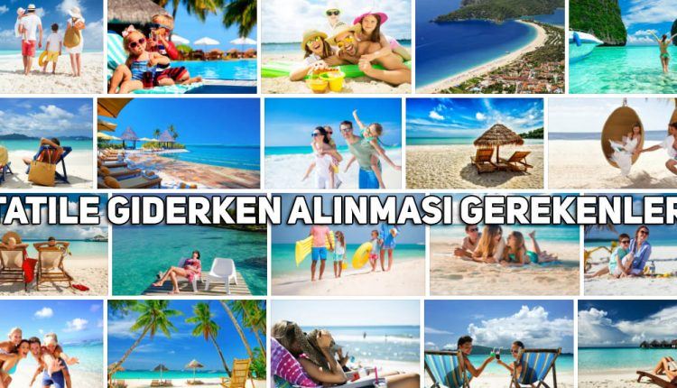 Tatile Giderken Alınması Gerekenler