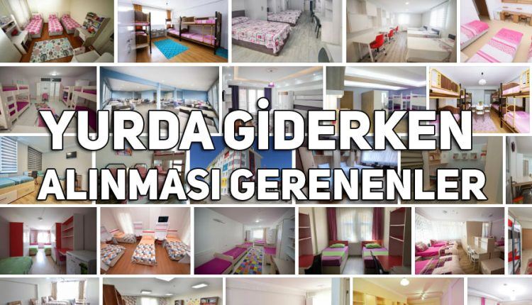 Yurda Giderken Alınması Gerekenler - İhtiyaç Listesi